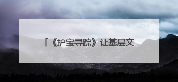 《护宝寻踪》让基层文保员走进大众视野——文物保护的群众力量