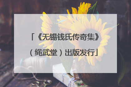 《无锡钱氏传奇集》（绳武堂）出版发行
