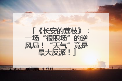《长安的荔枝》：一场“很职场”的逆风局！“天气”竟是最大反派！