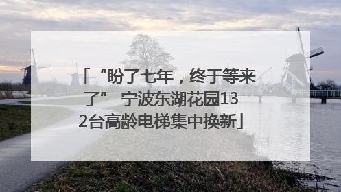 “盼了七年，终于等来了” 宁波东湖花园132台高龄电梯集中换新