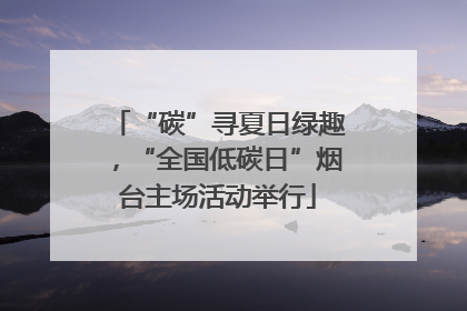 “碳”寻夏日绿趣，“全国低碳日”烟台主场活动举行