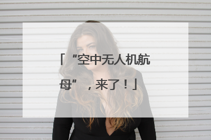 “空中无人机航母”，来了！