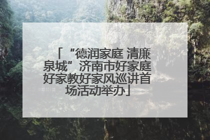 “德润家庭 清廉泉城”济南市好家庭好家教好家风巡讲首场活动举办