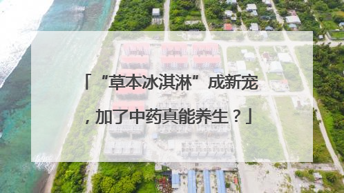 “草本冰淇淋”成新宠，加了中药真能养生？
