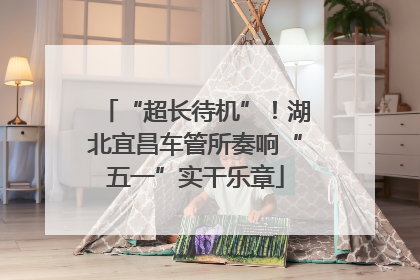 “超长待机”！湖北宜昌车管所奏响“五一”实干乐章