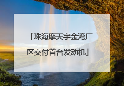 珠海摩天宇金湾厂区交付首台发动机
