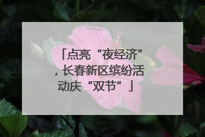 点亮“夜经济”，长春新区缤纷活动庆“双节”