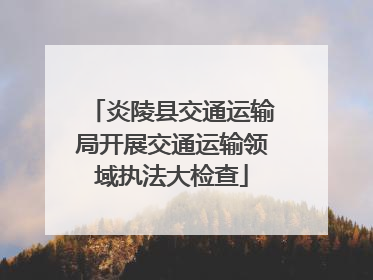 炎陵县交通运输局开展交通运输领域执法大检查