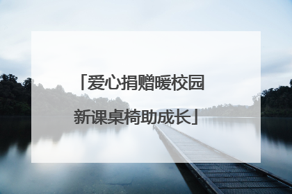 爱心捐赠暖校园 新课桌椅助成长