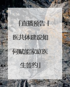 直播预告丨医共体建设如何赋能家庭医生签约
