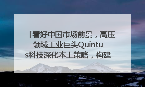看好中国市场前景，高压领域工业巨头Quintus科技深化本土策略，构建全方位服务亚太区总部