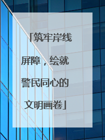 筑牢岸线屏障，绘就警民同心的文明画卷