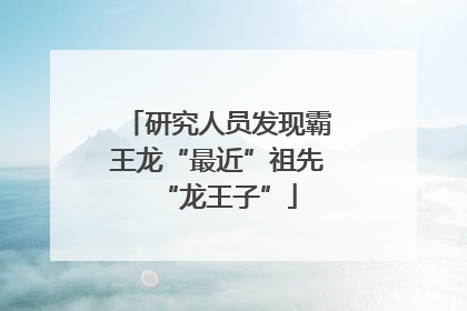 研究人员发现霸王龙“最近”祖先“龙王子”