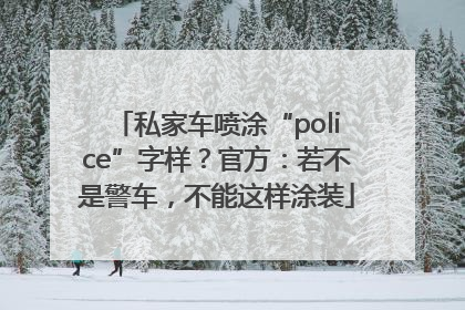 私家车喷涂“police”字样？官方：若不是警车，不能这样涂装