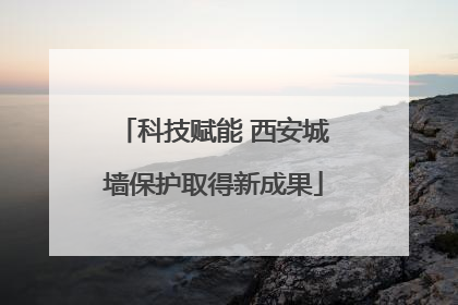 科技赋能 西安城墙保护取得新成果