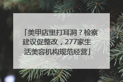 美甲店里打耳洞？检察建议促整改，277家生活美容机构规范经营