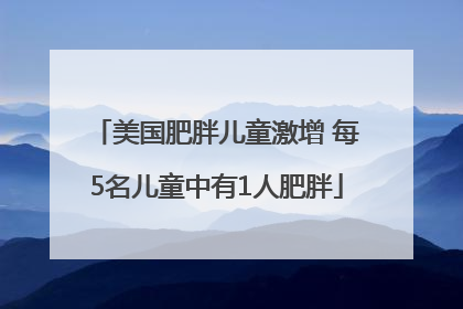 美国肥胖儿童激增 每5名儿童中有1人肥胖