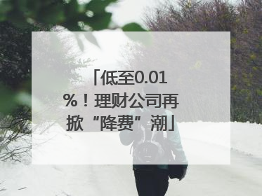 低至0.01%！理财公司再掀“降费”潮