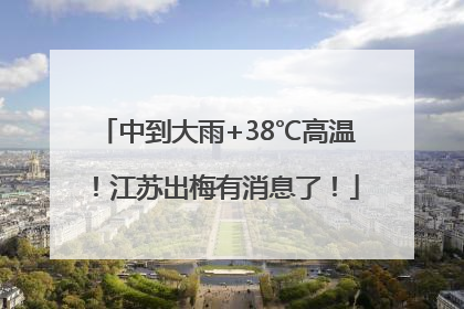 中到大雨+38℃高温！江苏出梅有消息了！