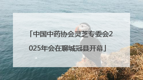 中国中药协会灵芝专委会2025年会在聊城冠县开幕