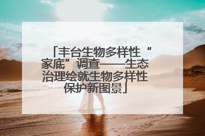丰台生物多样性“家底”调查——生态治理绘就生物多样性保护新图景