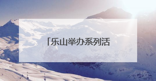 乐山举办系列活动共筑禁毒防线