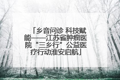 乡音问诊 科技赋能——江苏省肿瘤医院“三乡行”公益医疗行动淮安启航
