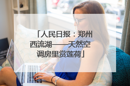 人民日报：郑州西流湖——天然空调房里赏莲荷