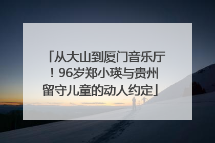 从大山到厦门音乐厅！96岁郑小瑛与贵州留守儿童的动人约定