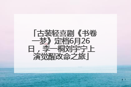 古装轻喜剧《书卷一梦》定档6月26日，李一桐刘宇宁上演觉醒改命之旅