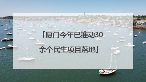 厦门今年已推动30余个民生项目落地