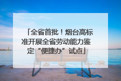 全省首批！烟台高标准开展全省劳动能力鉴定“便捷办”试点