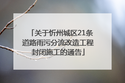 关于忻州城区21条道路雨污分流改造工程封闭施工的通告