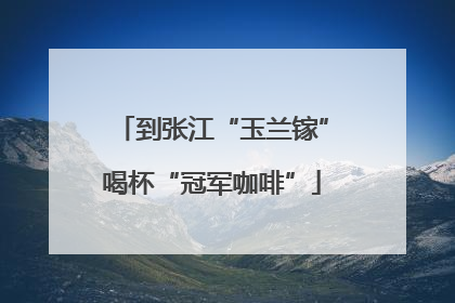 到张江“玉兰镓”喝杯“冠军咖啡”
