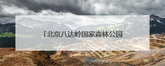 北京八达岭国家森林公园6月1日正式对外开放