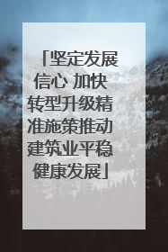坚定发展信心 加快转型升级精准施策推动建筑业平稳健康发展