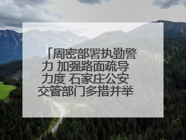 周密部署执勤警力 加强路面疏导力度 石家庄公安交管部门多措并举确保考点周边交通环境良好
