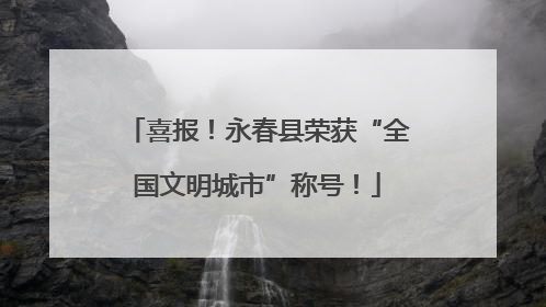 喜报！永春县荣获“全国文明城市”称号！