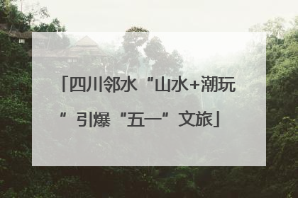 四川邻水“山水+潮玩”引爆“五一”文旅