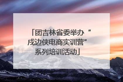 团吉林省委举办“戍边侠电商实训营”系列培训活动