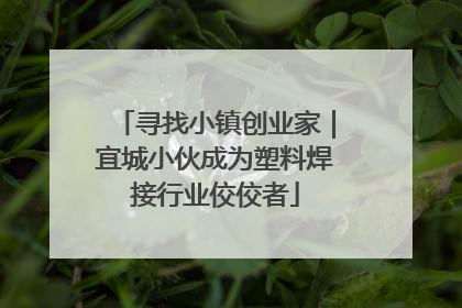 寻找小镇创业家｜宜城小伙成为塑料焊接行业佼佼者