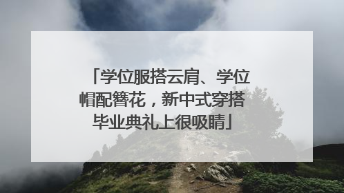 学位服搭云肩、学位帽配簪花，新中式穿搭毕业典礼上很吸睛