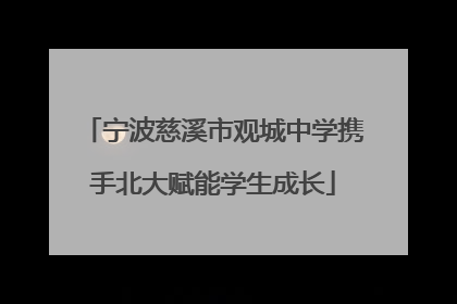 宁波慈溪市观城中学携手北大赋能学生成长