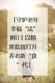 守护老年幸福“法”则⑮丨以精准监督打开养老新“食”代