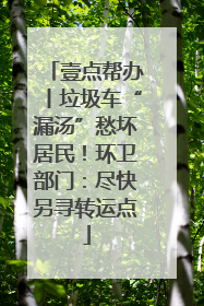壹点帮办丨垃圾车“漏汤”愁坏居民！环卫部门：尽快另寻转运点