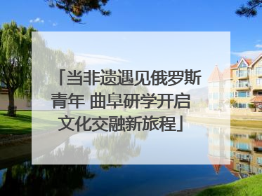 当非遗遇见俄罗斯青年 曲阜研学开启文化交融新旅程