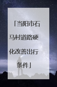 当阳市石马村道路硬化改善出行条件