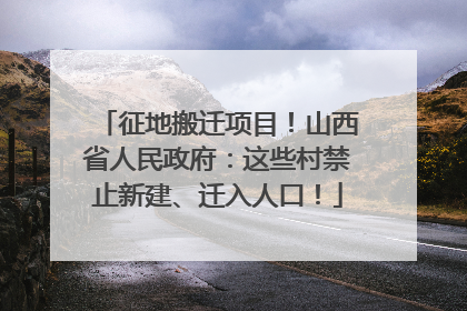 征地搬迁项目！山西省人民政府：这些村禁止新建、迁入人口！