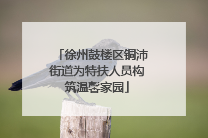 徐州鼓楼区铜沛街道为特扶人员构筑温馨家园