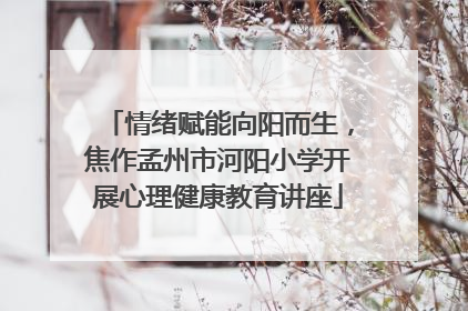 情绪赋能向阳而生，焦作孟州市河阳小学开展心理健康教育讲座